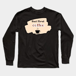 But first coffee Long Sleeve T-Shirt